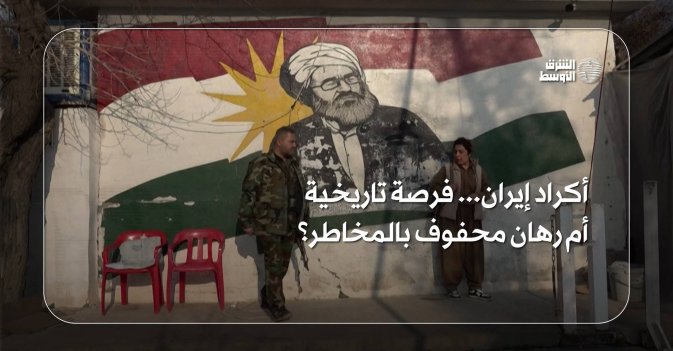 أكراد إيران... فرصة تاريخية أم رهان محفوف بالمخاطر؟