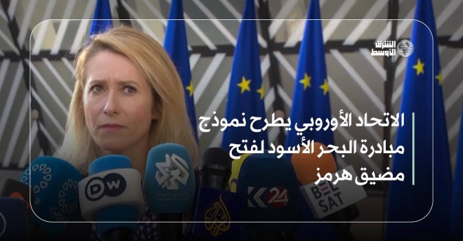 الاتحاد الأوروبي يطرح نموذج مبادرة البحر الأسود لفتح مضيق هرمز