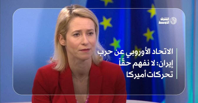 الاتحاد الأوروبي عن حرب إيران: لا نفهم حقّاً تحركات أميركا