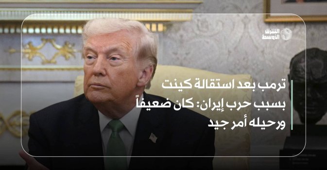 ترمب بعد استقالة كينت بسبب حرب إيران: كان ضعيفاً ورحيله أمر جيد