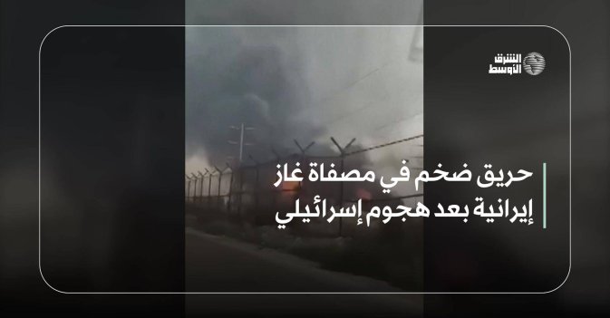 حريق ضخم في مصفاة غاز إيرانية بعد هجوم إسرائيلي