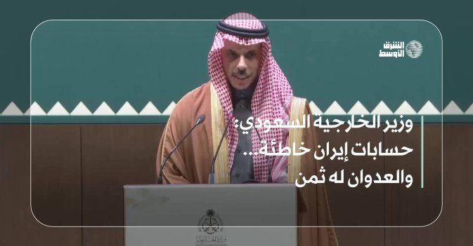 وزير الخارجية السعودي: حسابات إيران خاطئة... والعدوان له ثمن