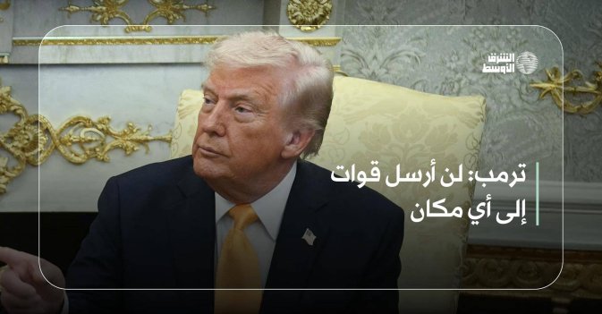 ترمب: لن أرسل قوات إلى أي مكان