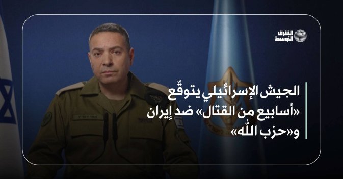 الجيش الإسرائيلي يتوقّع «أسابيع من القتال» ضد إيران و«حزب الله»