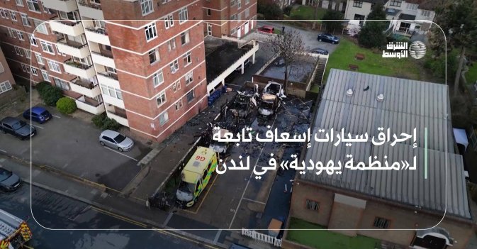 إحراق سيارات إسعاف تابعة لـ«منظمة يهودية» في لندن
