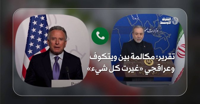 تقرير: مكالمة بين ويتكوف وعراقجي «غيرت كل شيء»