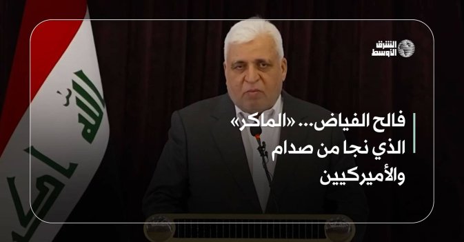 فالح الفياض... «الماكر» الذي نجا من صدام والأميركيين