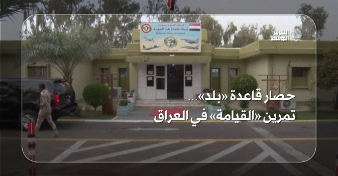 حصار قاعدة «بلد»… تمرين «القيامة» في العراق
