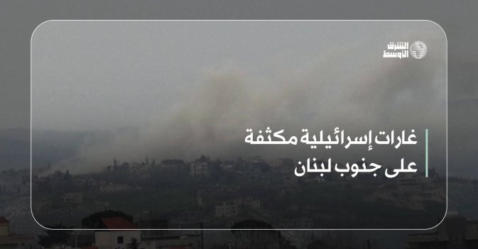 غارات إسرائيلية مكثفة على جنوب لبنان