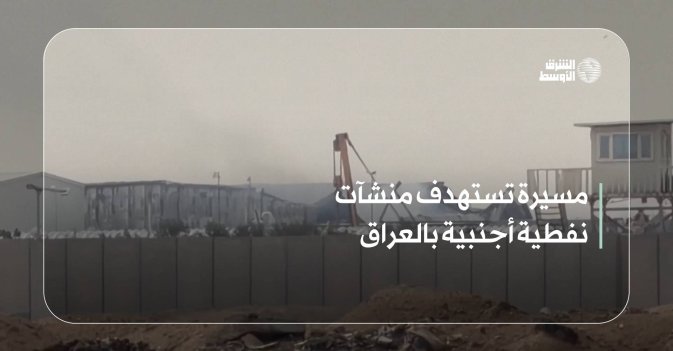 مسيرة تستهدف منشآت نفطية أجنبية بالعراق