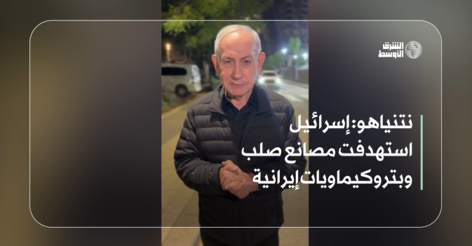 نتنياهو: إسرائيل استهدفت مصانع صلب وبتروكيماويات إيرانية