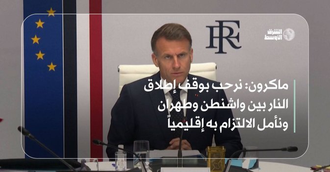 ماكرون: نرحب بوقف إطلاق النار بين واشنطن وطهران ونأمل الالتزام به إقليمياً