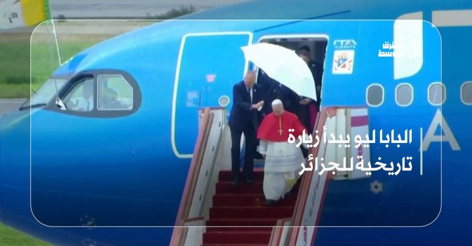 البابا ليو يبدأ زيارة تاريخية للجزائر