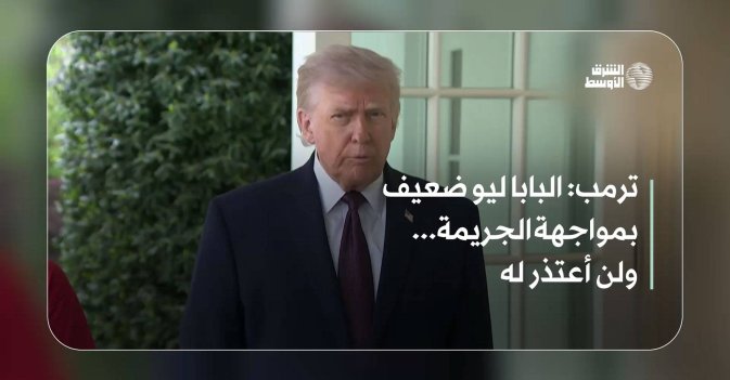 ترمب: البابا ليو ضعيف بمواجهة الجريمة... ولن أعتذر له