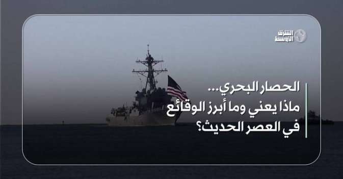 الحصار البحري... ماذا يعني وما أبرز الوقائع في العصر الحديث؟