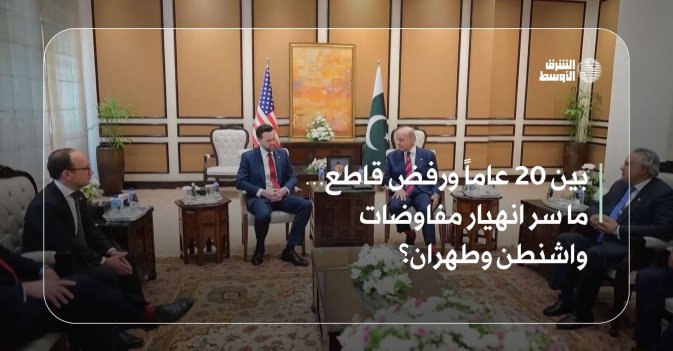 بين 20 عاماً ورفض قاطع… ما سر انهيار مفاوضات واشنطن وطهران؟