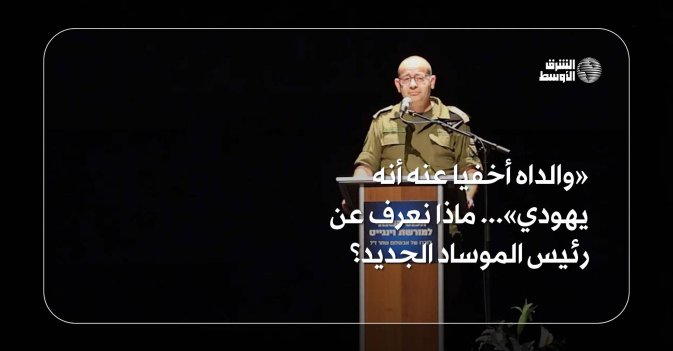 «والداه أخفيا عنه أنه يهودي»... ماذا نعرف عن رئيس الموساد الجديد؟