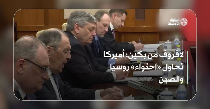 لافروف من بكين: أميركا تحاول «احتواء» روسيا والصين