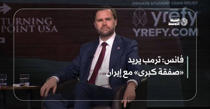 فانس: ترمب يريد «صفقة كبرى» مع إيران