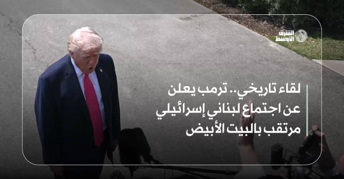 لقاء تاريخي.. ترمب يعلن عن اجتماع لبناني إسرائيلي مرتقب بالبيت الأبيض