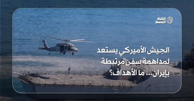 الجيش الأميركي يستعد لمداهمة سفن مرتبطة بإيران... ما الأهداف؟