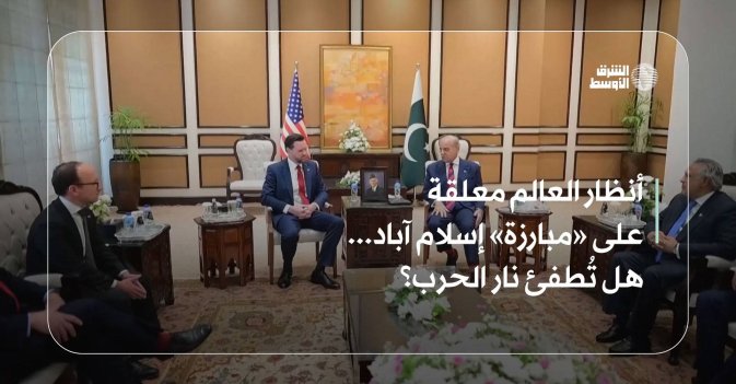 أنظار العالم معلقة على «مبارزة» إسلام آباد... هل تُطفئ نار الحرب؟