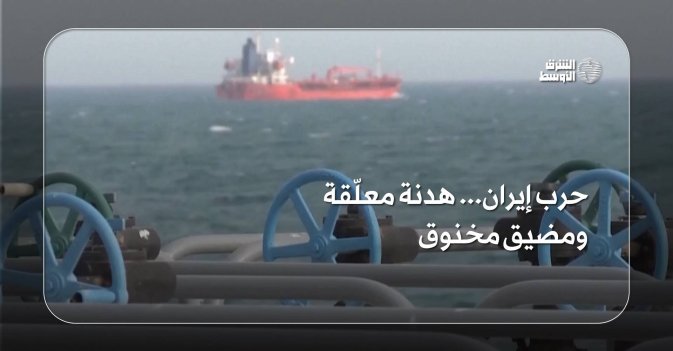 حرب إيران... هدنة معلّقة ومضيق مخنوق