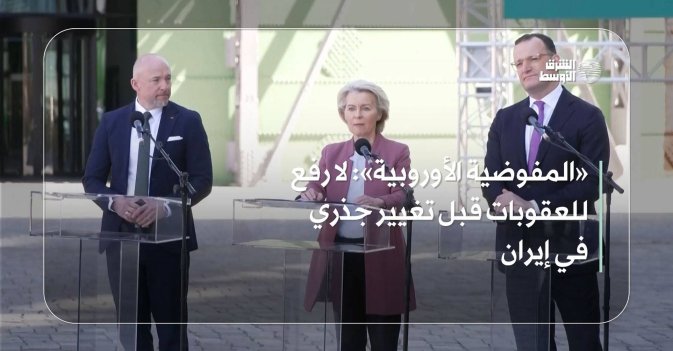 «المفوضية الأوروبية»: لا رفع للعقوبات قبل تغيير جذري في إيران