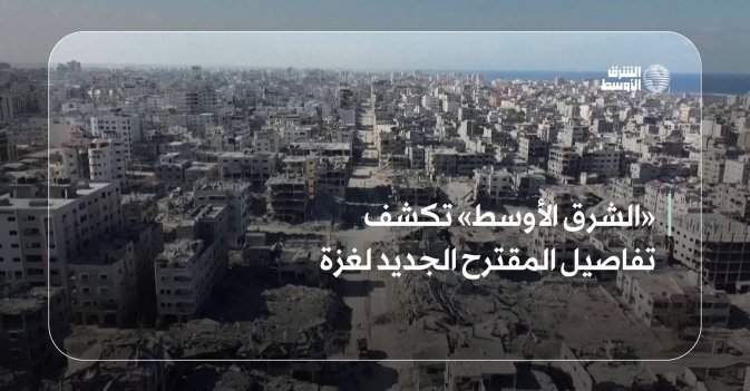 «الشرق الأوسط» تكشف تفاصيل المقترح الجديد لغزة
