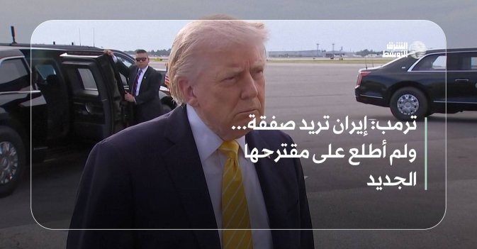 ترمب: إيران تريد صفقة... ولم أطلع على مقترحها الجديد