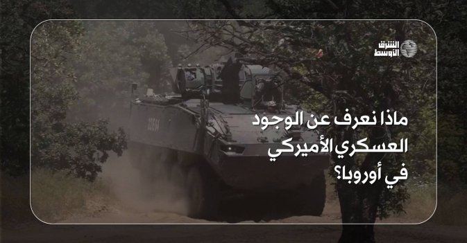 ماذا نعرف عن الوجود العسكري الأميركي في أوروبا؟