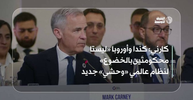 كارني: كندا وأوروبا «ليستا محكومتَين بالخضوع» لنظام عالمي «وحشي» جديد