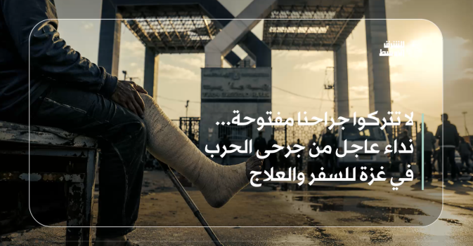 لا تتركوا جراحنا مفتوحة... نداء عاجل من جرحى الحرب في غزة للسفر والعلاج