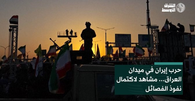 حرب إيران في ميدان العراق... مشاهد لاكتمال نفوذ الفصائل