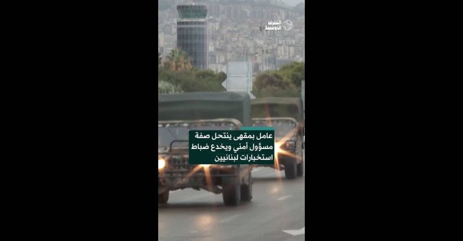 عامل بمقهى ينتحل صفة مسؤول أمني ويخدع ضباط استخبارات لبنانيين  