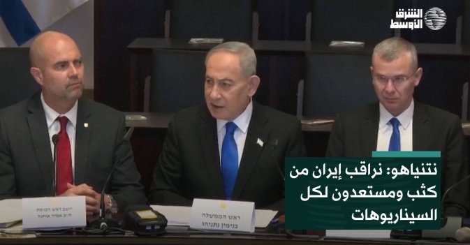 نتنياهو: نراقب إيران من كثب ومستعدون لكل السيناريوهات