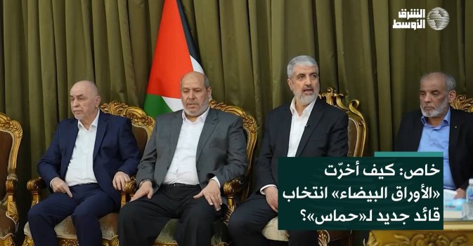 خاص: كيف أخرّت «الأوراق البيضاء» انتخاب قائد جديد لـ«حماس»؟