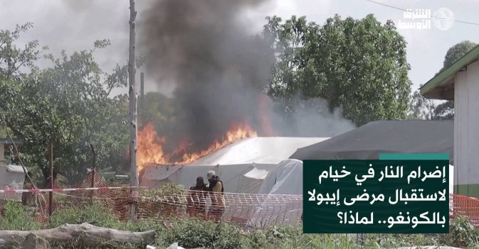 إضرام النار في خيام لاستقبال مرضى إيبولا بالكونغو.. لماذا؟