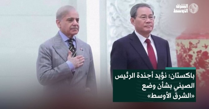 باكستان: نؤيد أجندة الرئيس الصيني بشأن وضع «الشرق الأوسط»