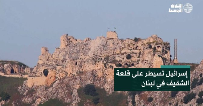 إسرائيل تسيطر على قلعة الشقيف في لبنان