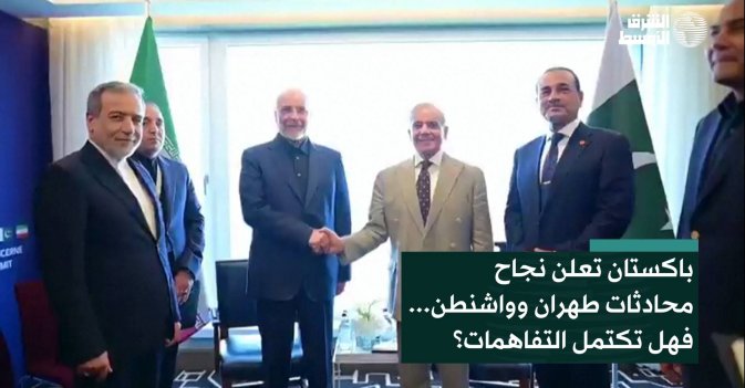 باكستان تعلن نجاح محادثات طهران وواشنطن... فهل تكتمل التفاهمات؟