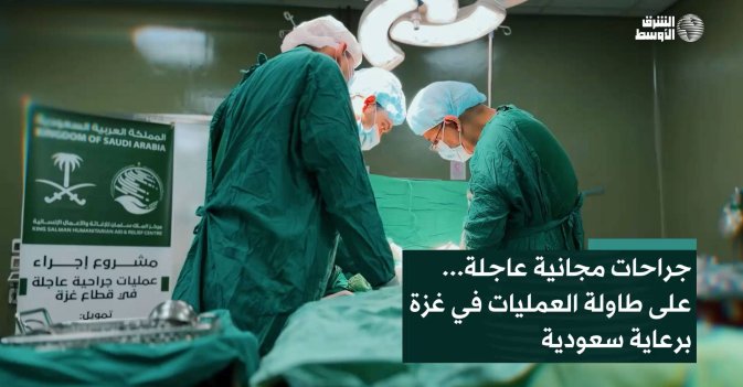 جراحات مجانية عاجلة... على طاولة العمليات في غزة برعاية سعودية