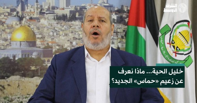 خليل الحية... ماذا نعرف عن زعيم «حماس» الجديد؟