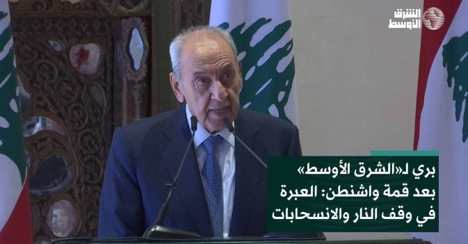 بري لـ«الشرق الأوسط» بعد قمة واشنطن- العبرة في وقف النار والانسحابات