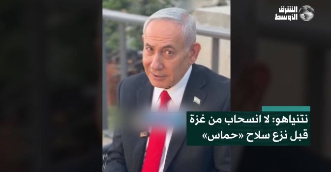 نتنياهو: لا انسحاب من غزة قبل نزع سلاح «حماس»