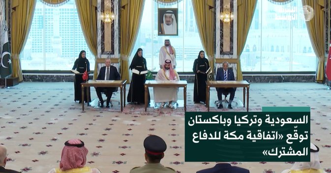 السعودية وتركيا وباكستان توقّع «اتفاقية مكة للدفاع المشترك»