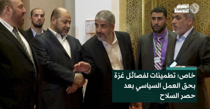خاص: تطمينات لفصائل غزة بحق العمل السياسي بعد حصر السلاح