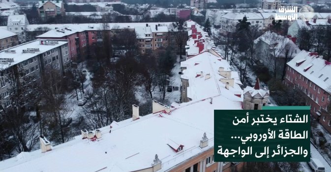 الشتاء يختبر أمن الطاقة الأوروبي... والجزائر إلى الواجهة