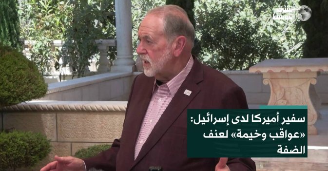 سفير أميركا لدى إسرائيل: «عواقب وخيمة» لعنف الضفة