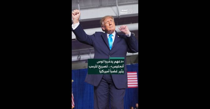 «دعهم يدمّروا لوس أنجليس».. تصريح لترمب يثير غضباً أميركياً 
